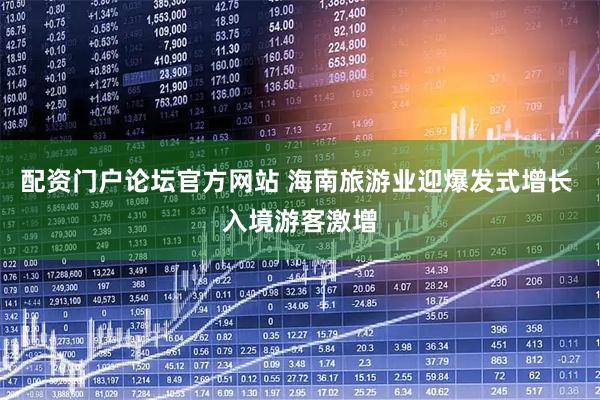 配资门户论坛官方网站 海南旅游业迎爆发式增长 入境游客激增